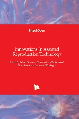 Innovations In Assisted Reproduction Technology - Sharma, Nidhi (Editor), and Chakrabarti, Sudakshina (Editor), and Barak, Yona (Editor)
