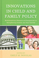 Innovations in Child and Family Policy: Multidisciplinary Research and Perspectives on Strengthening Children and Their Families