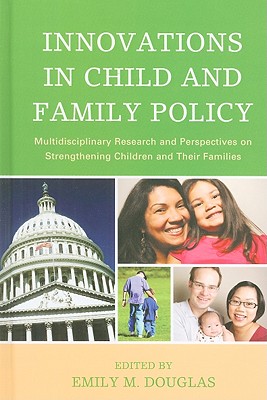 Innovations in Child and Family Policy: Multidisciplinary Research and Perspectives on Strengthening Children and Their Families - Douglas, Emily M, and C Brady, Loretta L (Contributions by), and Brown, Melissa (Contributions by)