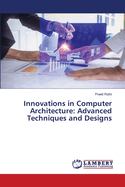 Innovations in Computer Architecture: Advanced Techniques and Designs