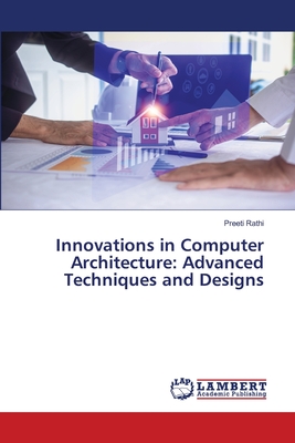 Innovations in Computer Architecture: Advanced Techniques and Designs - Rathi, Preeti