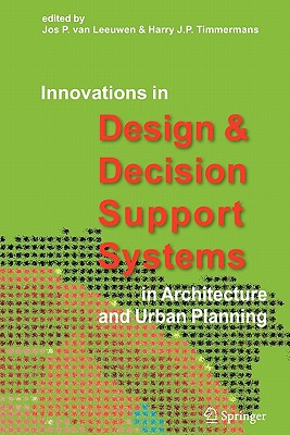 Innovations in Design & Decision Support Systems in Architecture and Urban Planning - Leeuwen, van, Jos P. (Editor), and Timmermans, Harry J.P. (Editor)