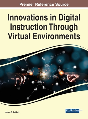 Innovations in Digital Instruction Through Virtual Environments - DeHart, Jason D. (Editor)