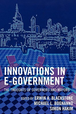 Innovations in E-Government: The Thoughts of Governors and Mayors - Blackstone, Erwin A (Editor), and Bognanno, Michael L (Editor), and Hakim, Simon (Editor)