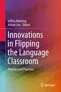 Innovations in Flipping the Language Classroom: Theories and Practices