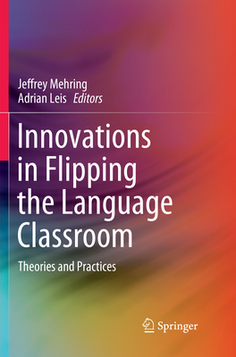 Innovations in Flipping the Language Classroom: Theories and Practices - Mehring, Jeffrey (Editor), and Leis, Adrian (Editor)