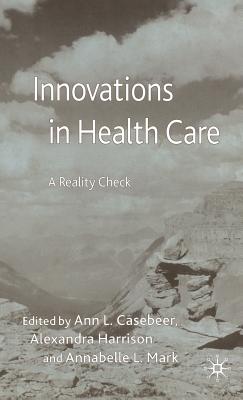 Innovations in Health Care: A Reality Check - Casebeer, A (Editor), and Harrison, A (Editor), and Mark, A (Editor)