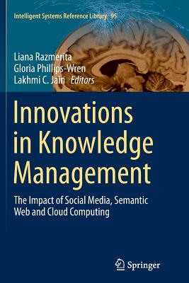 Innovations in Knowledge Management: The Impact of Social Media, Semantic Web and Cloud Computing - Razmerita, Liana (Editor), and Phillips-Wren, Gloria (Editor), and Jain, Lakhmi C (Editor)