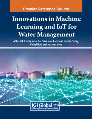 Innovations in Machine Learning and IoT for Water Management - Kumar, Abhishek (Editor), and Srivastav, Arun Lal (Editor), and Dubey, Ashutosh Kumar (Editor)