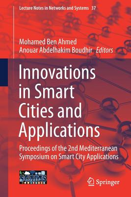 Innovations in Smart Cities and Applications: Proceedings of the 2nd Mediterranean Symposium on Smart City Applications - Ben Ahmed, Mohamed (Editor), and Boudhir, Anouar Abdelhakim (Editor)