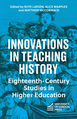 Innovations in Teaching History: Eighteenth-Century Studies in Higher Education - Larsen, Ruth (Editor), and Marples, Alice (Editor), and McCormack, Matthew (Editor)