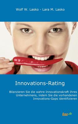 Innovations-Rating: Bilanzieren Sie die wahre Innovationskraft Ihres Unternehmens, indem Sie die vorhandenen Innovations-Gaps identifizieren - Lasko, Wolf, and M Lasko, Lara