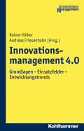 Innovationsmanagement 4.0: Grundlagen - Einsatzfelder - Entwicklungstrends