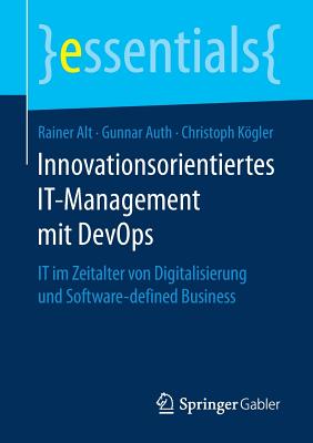 Innovationsorientiertes It-Management Mit Devops: It Im Zeitalter Von Digitalisierung Und Software-Defined Business - Alt, Rainer, and Auth, Gunnar, and Kgler, Christoph