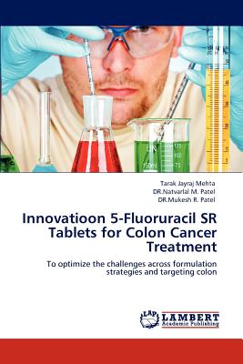 Innovatioon 5-Fluoruracil Sr Tablets for Colon Cancer Treatment - Mehta, Tarak Jayraj, and Patel, Natvarlal M, Dr.