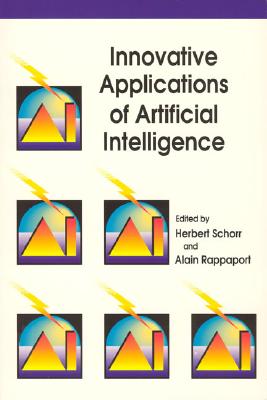 Innovative Applications of Artificial Intelligence - Rappaport, Alain (Editor), and Schorr, Herbert (Editor)