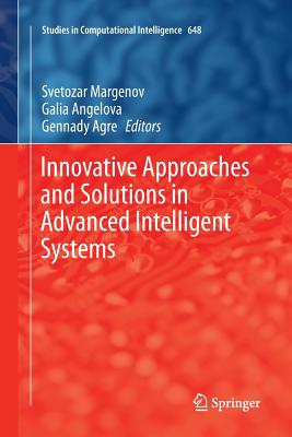 Innovative Approaches and Solutions in Advanced Intelligent Systems - Margenov, Svetozar (Editor), and Angelova, Galia, Dr. (Editor), and Agre, Gennady (Editor)