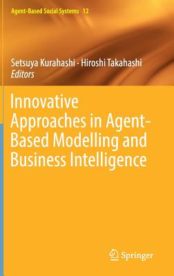 Innovative Approaches in Agent-Based Modelling and Business Intelligence - Kurahashi, Setsuya (Editor), and Takahashi, Hiroshi (Editor)