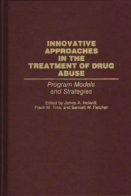 Innovative Approaches in the Treatment of Drug Abuse: Program Models and Strategies - Fletcher, Bennett W, and Inciardi, James a, and Tims, Frank M