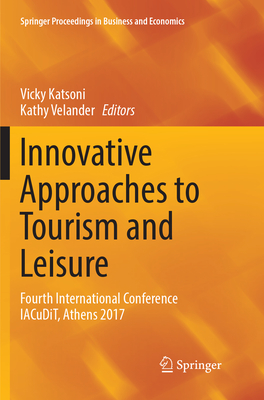 Innovative Approaches to Tourism and Leisure: Fourth International Conference IACuDiT, Athens 2017 - Katsoni, Vicky (Editor), and Velander, Kathy (Editor)