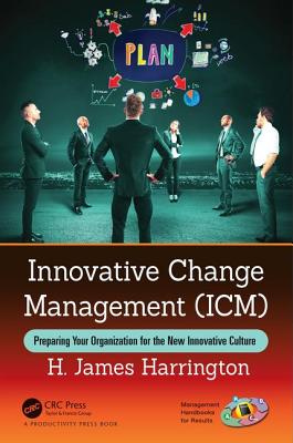 Innovative Change Management (ICM): Preparing Your Organization for the New Innovative Culture - Harrington, H. James