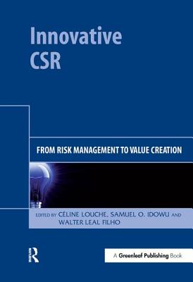 Innovative CSR: From Risk Management to Value Creation - LouchE, Cline (Editor), and Idowu, Samuel (Editor), and Filho, Walter (Editor)