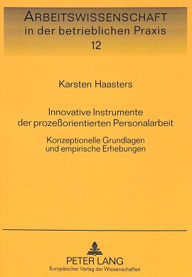 Innovative Instrumente Der Proze?orientierten Personalarbeit: Konzeptionelle Grundlagen Und Empirische Erhebungen - Knauth, Peter (Editor), and Haasters, Karsten