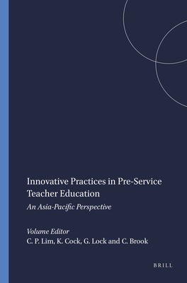 Innovative Practices in Pre-Service Teacher Education: An Asia-Pacific Perspective - Lim, Cher Ping, and Cock, Kenneth, and Lock, Graeme