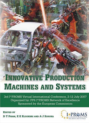 Innovative Production Machines and Systems: Third I*PROMS Virtual International Conference, 2-13 July, 2007 - Pham, D.T. (Editor), and Eldukhri, Eldaw E. (Editor), and Soroka, Anthony J. (Editor)