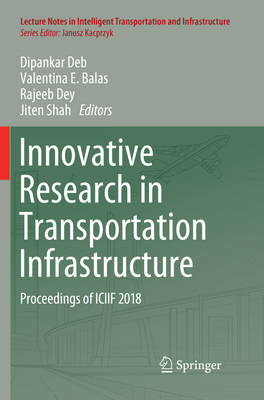 Innovative Research in Transportation Infrastructure: Proceedings of Iciif 2018 - Deb, Dipankar (Editor), and Balas, Valentina E (Editor), and Dey, Rajeeb (Editor)