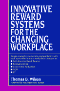 Innovative Reward Systems for the Changing Workplace - Wilson, Thomas B, and Kanter, Rosabeth Moss, Professor (Foreword by)