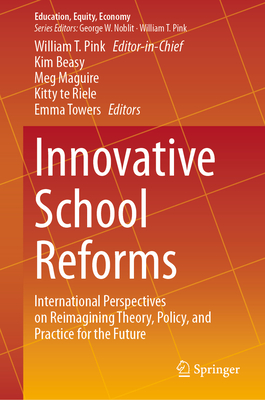 Innovative School Reforms: International Perspectives on Reimagining Theory, Policy, and Practice for the Future - Pink, William T, and Beasy, Kim (Editor), and Maguire, Meg (Editor)