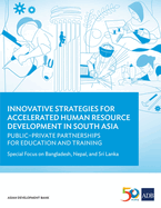 Innovative Strategies for Accelerated Human Resource Development in South Asia: Public-Private Partnerships for Education and Training: Special Focus on Bangladesh, Nepal, and Sri Lanka