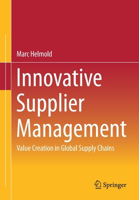 Innovative Supplier Management: Value Creation in Global Supply Chains - Helmold, Marc