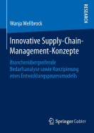 Innovative Supply-Chain-Management-Konzepte: Branchenubergreifende Bedarfsanalyse Sowie Konzipierung Eines Entwicklungsprozessmodells