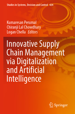 Innovative Supply Chain Management via Digitalization and Artificial Intelligence - Perumal, Kumaresan (Editor), and Chowdhary, Chiranji Lal (Editor), and Chella, Logan (Editor)