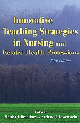 Innovative Teaching Strategies in Nursing and Related Health Professions - Bradshaw, Martha, and Lowenstein, Arlene, RN, PhD