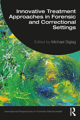 Innovative Treatment Approaches in Forensic and Correctional Settings - Siglag, Michael (Editor)