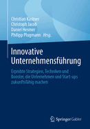 Innovative Unternehmensf?hrung: Erprobte Strategien, Techniken Und Booster, Die Unternehmen Und Start-Ups Zukunftsf?hig Machen
