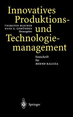 Innovatives Produktions-Und Technologiemanagement: Festschrift Fur Bernd Kaluza - Blecker, Thorsten (Editor), and Gem?nden, Hans G (Editor)