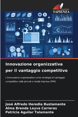 Innovazione organizzativa per il vantaggio competitivo - Heredia Bustamante, Jos? Alfredo, and Leyva Carreras, Alma Brenda, and Aguilar Talamante, Patricia