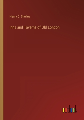 Inns and Taverns of Old London - Shelley, Henry C