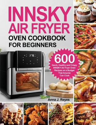 Innsky Air Fryer Oven Cookbook for Beginners - Reyes, Anna J