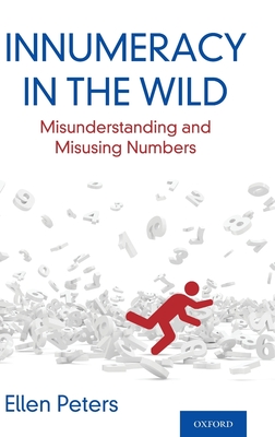 Innumeracy in the Wild: Misunderstanding and Misusing Numbers - Peters, Ellen