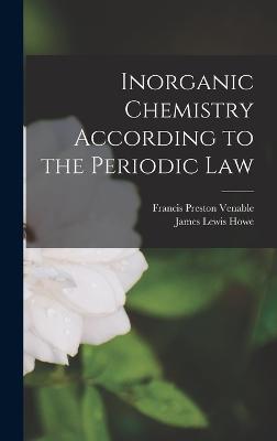 Inorganic Chemistry According to the Periodic Law - Venable, Francis Preston, and Howe, James Lewis