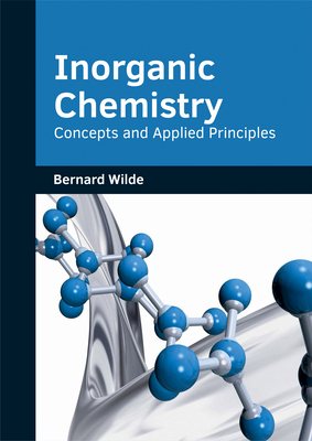 Inorganic Chemistry: Concepts and Applied Principles - Wilde, Bernard (Editor)