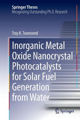 Inorganic Metal Oxide Nanocrystal Photocatalysts for Solar Fuel Generation from Water - Townsend, Troy K