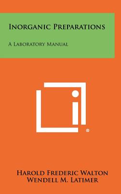 Inorganic Preparations: A Laboratory Manual - Walton, Harold Frederic, and Latimer, Wendell M (Editor)