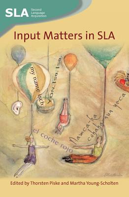 Input Matters in Sla - Piske, Thorsten (Editor), and Young-Scholten, Martha, Dr. (Editor)
