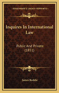 Inquires in International Law: Public and Private (1851)